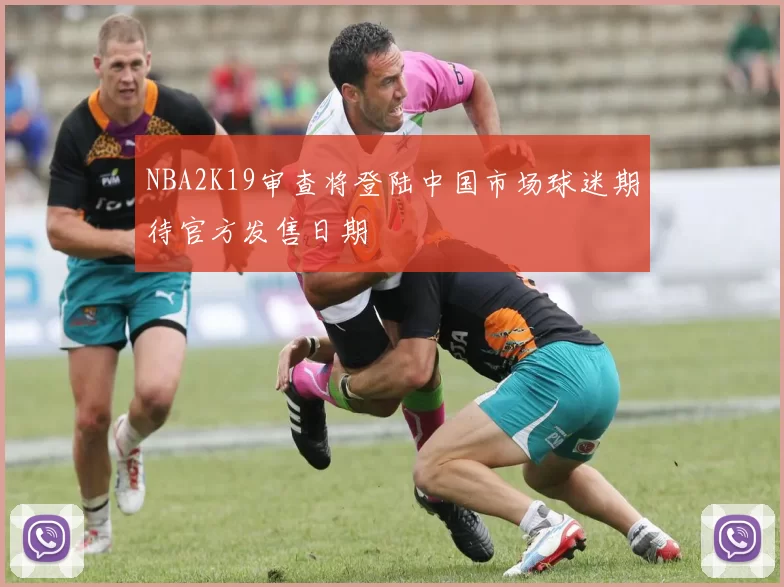 NBA2K19审查将登陆中国市场球迷期待官方发售日期