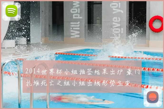 2014世界杯小组抽签结果出炉 豪门扎堆死亡之组小组出线形势生变