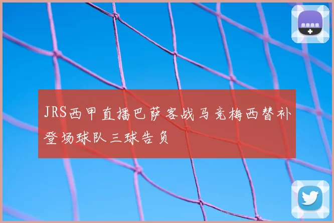 JRS西甲直播巴萨客战马竞梅西替补登场球队三球告负