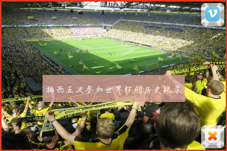 梅西五次参加世界杯创历史纪录