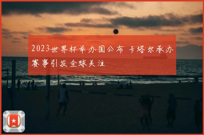 2023世界杯举办国公布 卡塔尔承办赛事引发全球关注