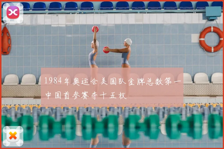 1984年奥运会美国队金牌总数第一中国首参赛夺十五枚